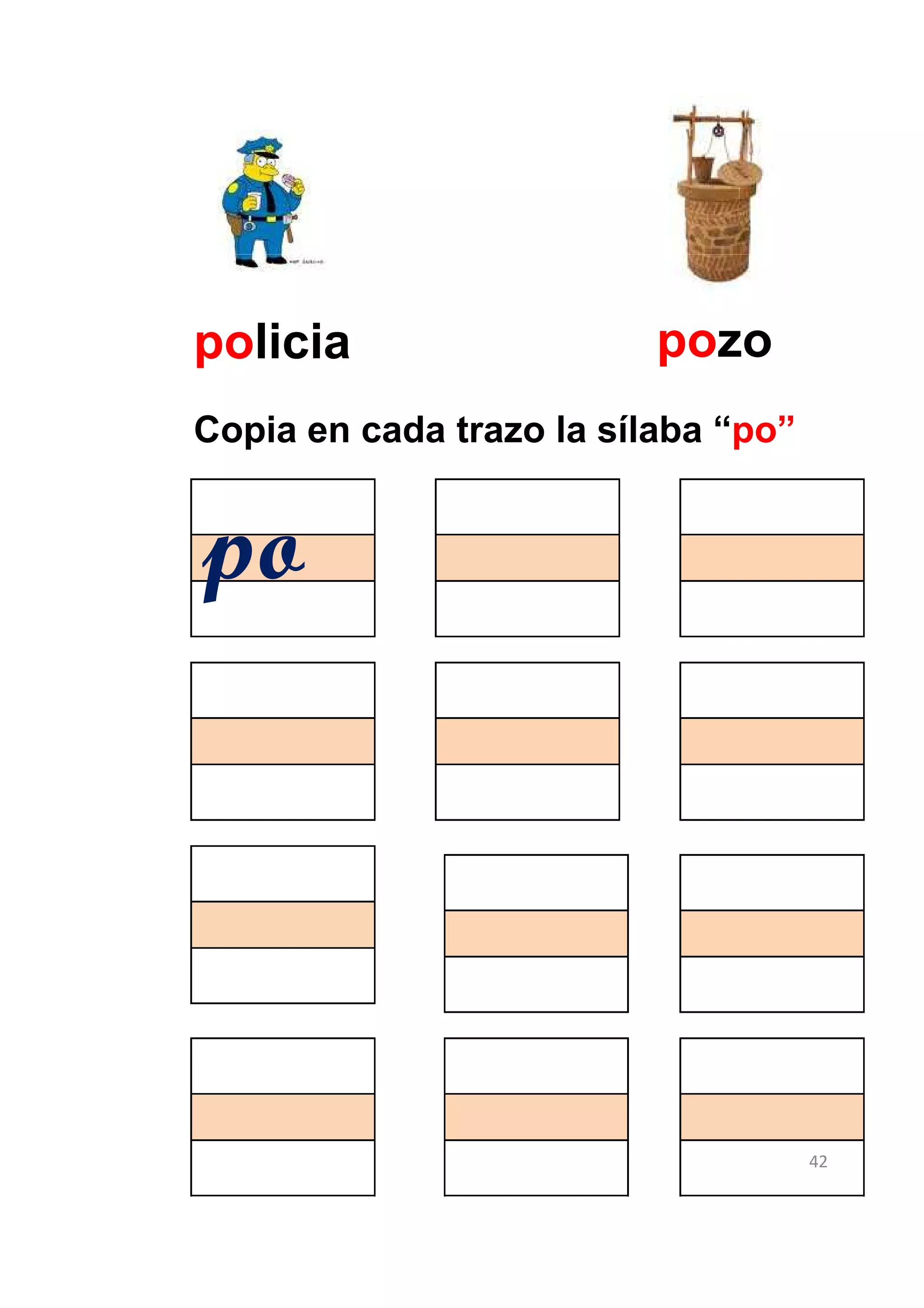 policia                   pozo
Copia en cada trazo la sílaba “po”


po




                                     42
 