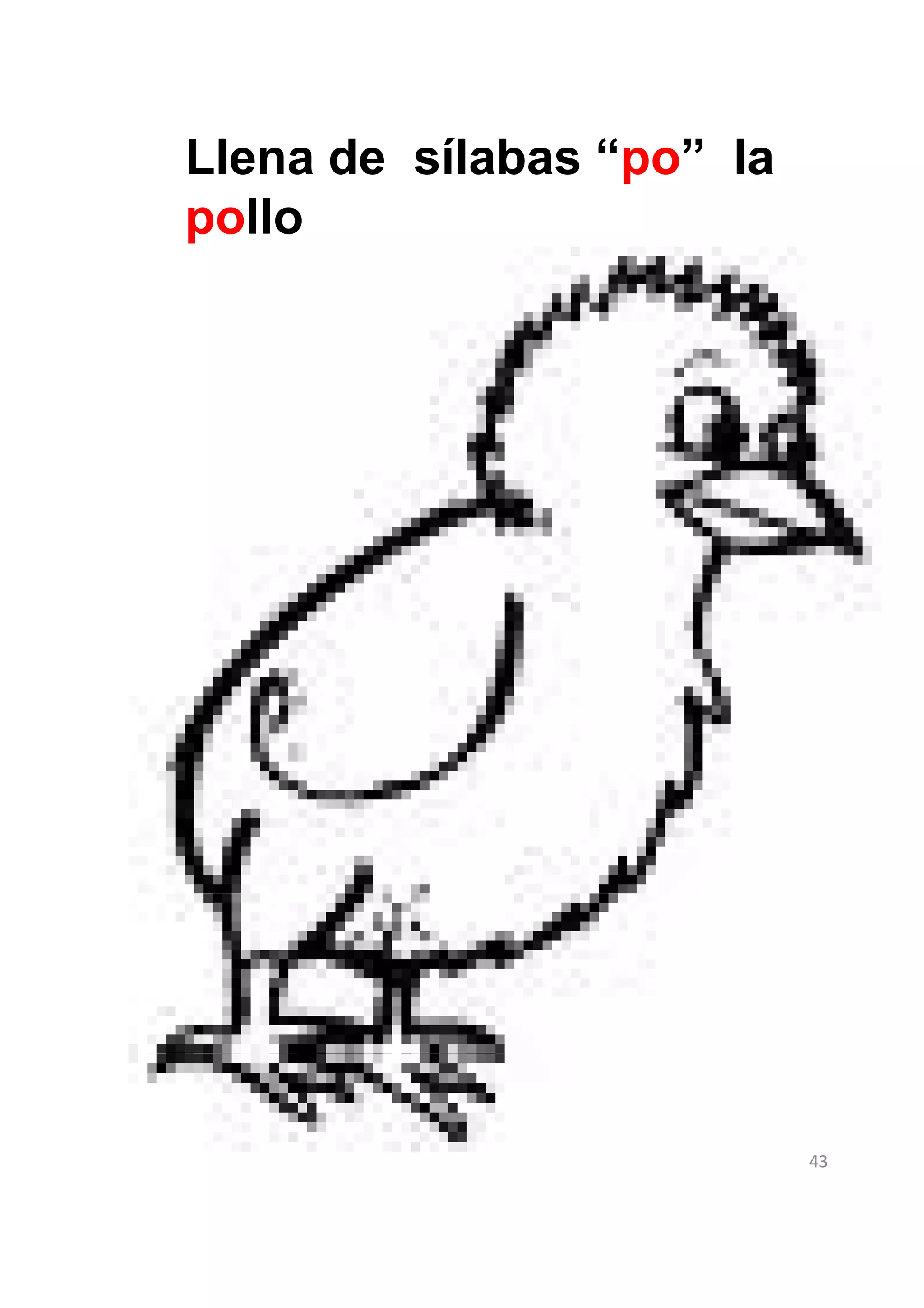 Llena de sílabas “po” la
pollo




                           43
 