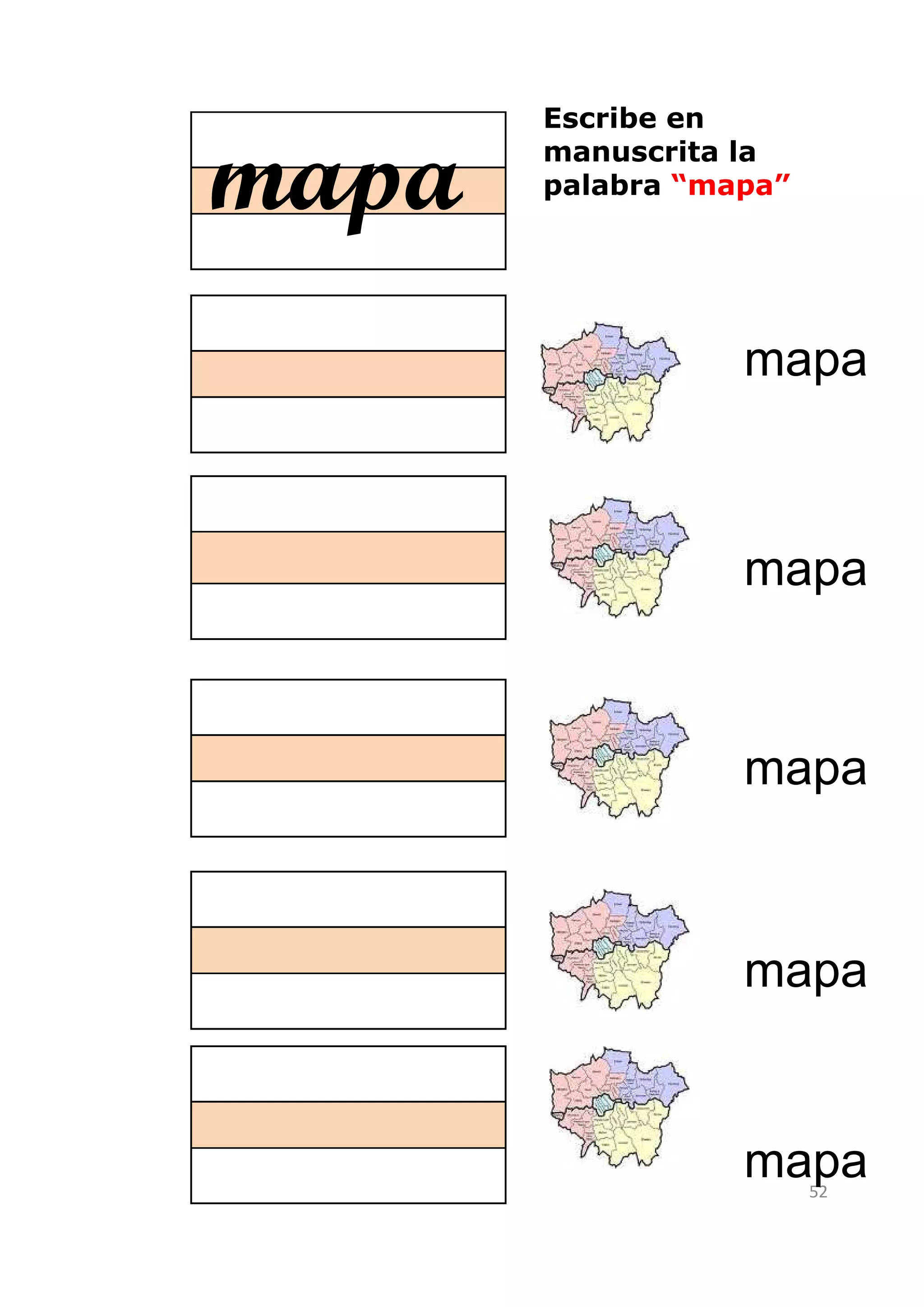 Escribe en

mapa   manuscrita la
       palabra “mapa”




                  mapa



                  mapa



                  mapa



                  mapa


                  mapa  52
 