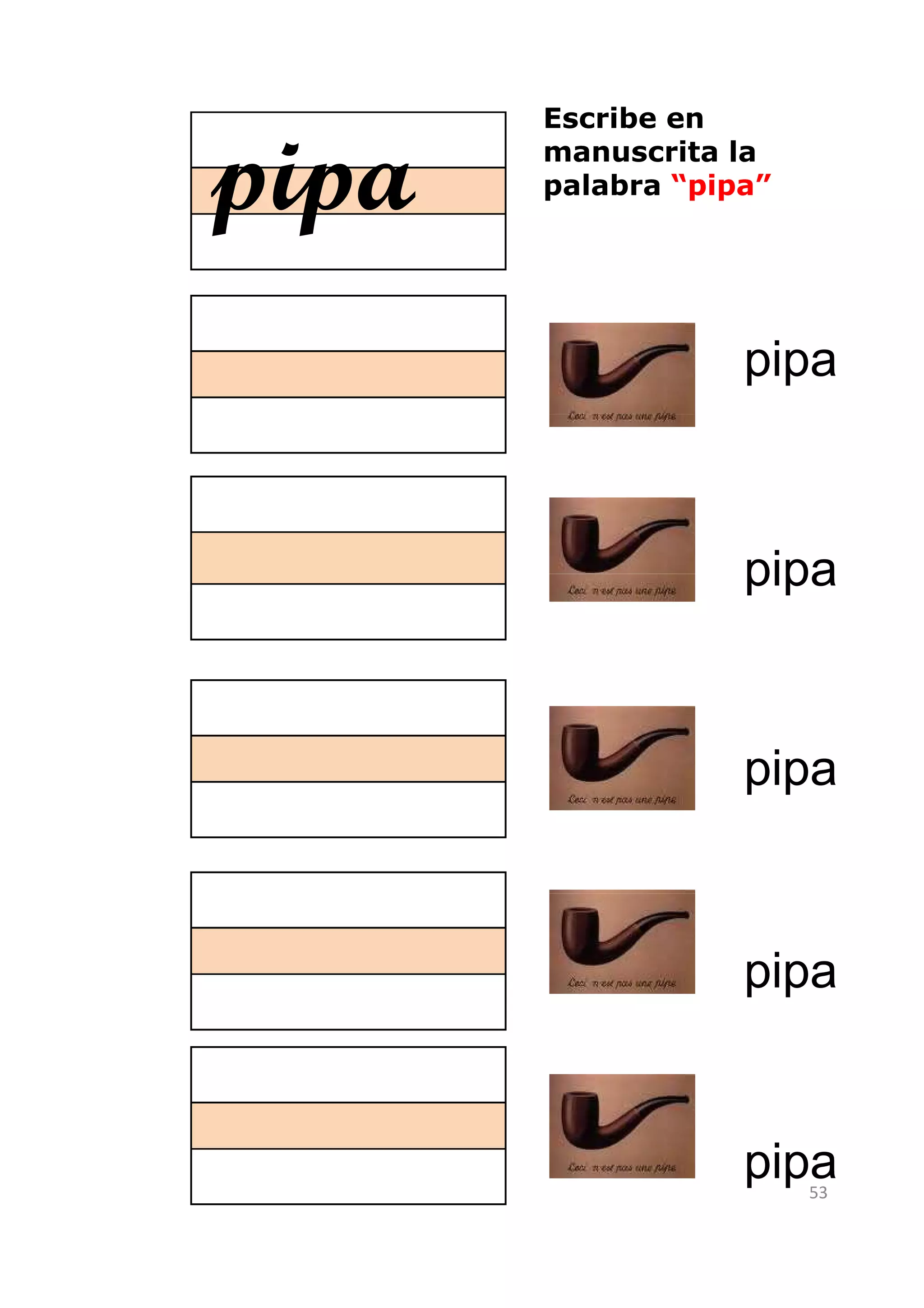 Escribe en

pipa   manuscrita la
       palabra “pipa”




                   pipa



                   pipa



                   pipa



                   pipa


                   pipa 53
 