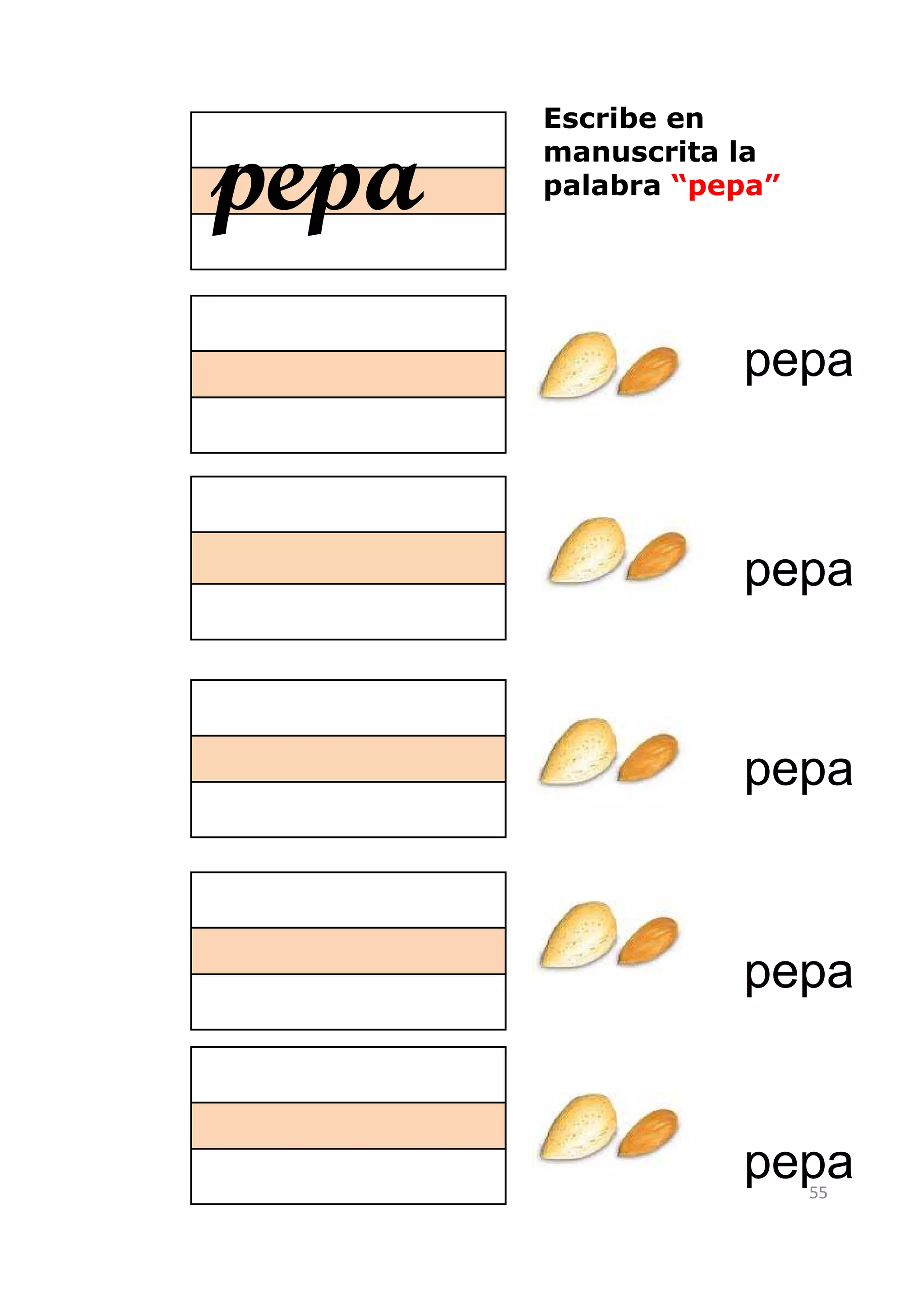 Escribe en

pepa   manuscrita la
       palabra “pepa”




                  pepa



                  pepa



                  pepa



                  pepa


                  pepa  55
 