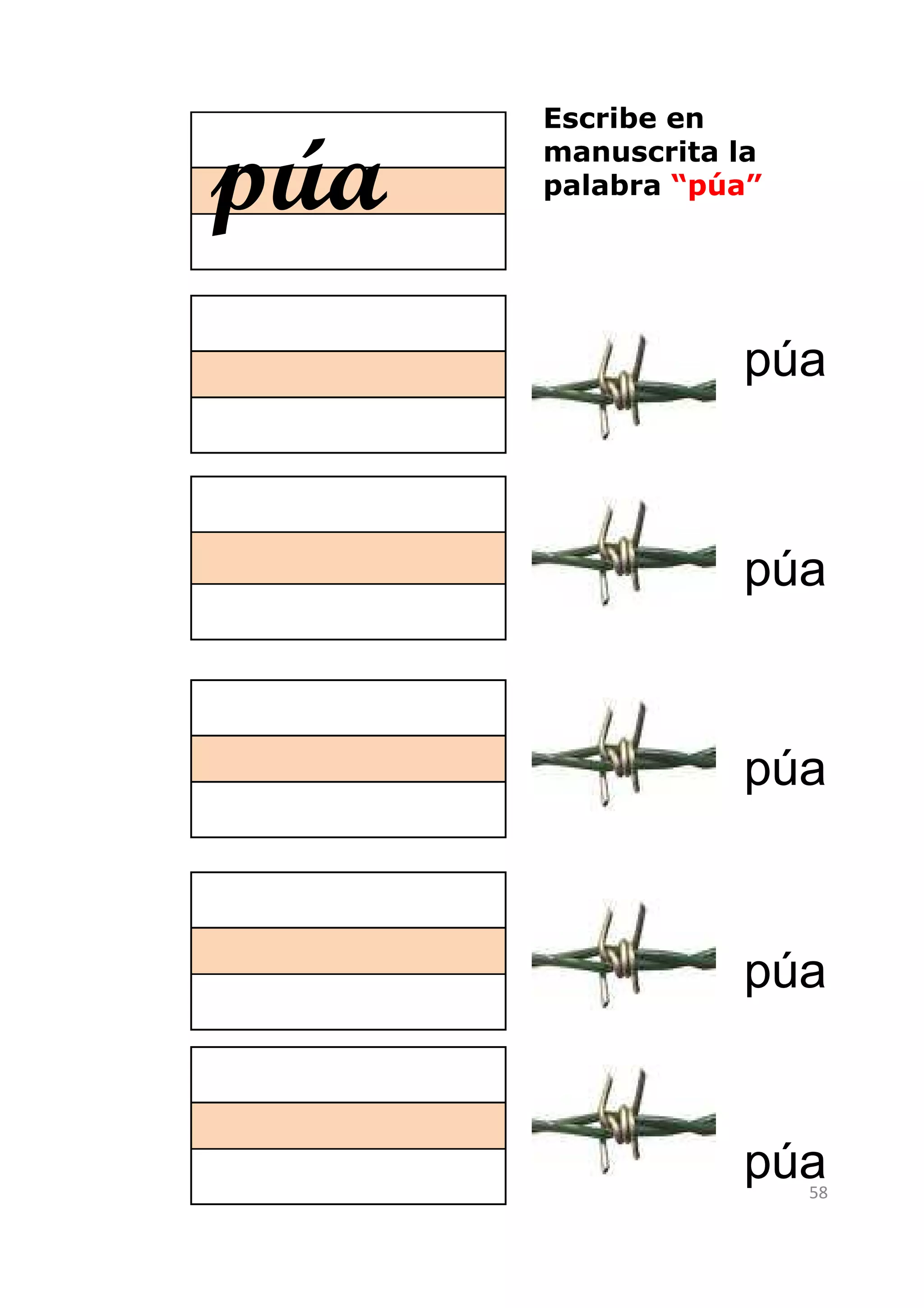 Escribe en

púa   manuscrita la
      palabra “púa”




                 púa



                 púa



                 púa



                 púa


                 púa  58
 