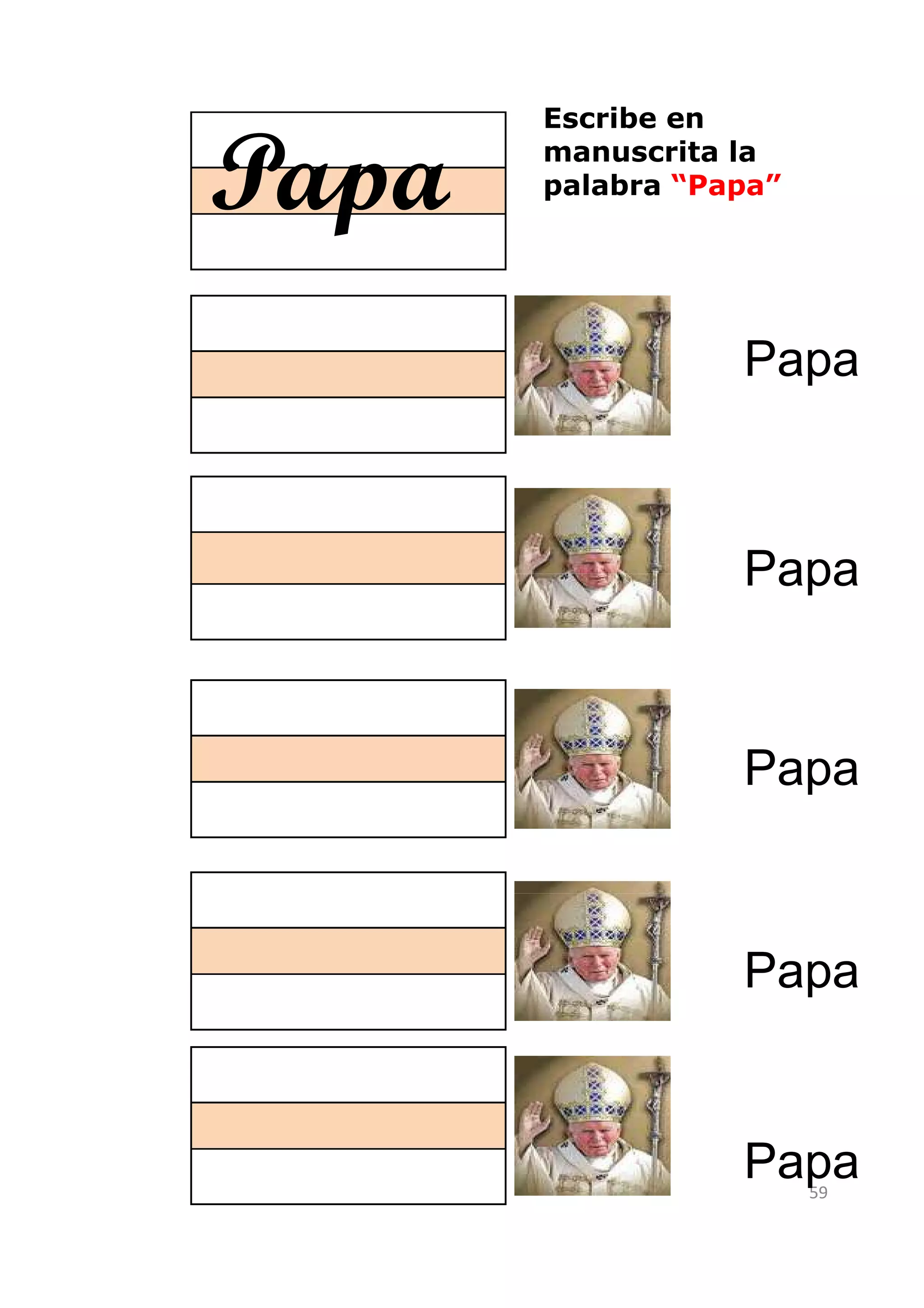 Escribe en

Papa   manuscrita la
       palabra “Papa”




                  Papa



                  Papa



                  Papa



                  Papa


                  Papa  59
 