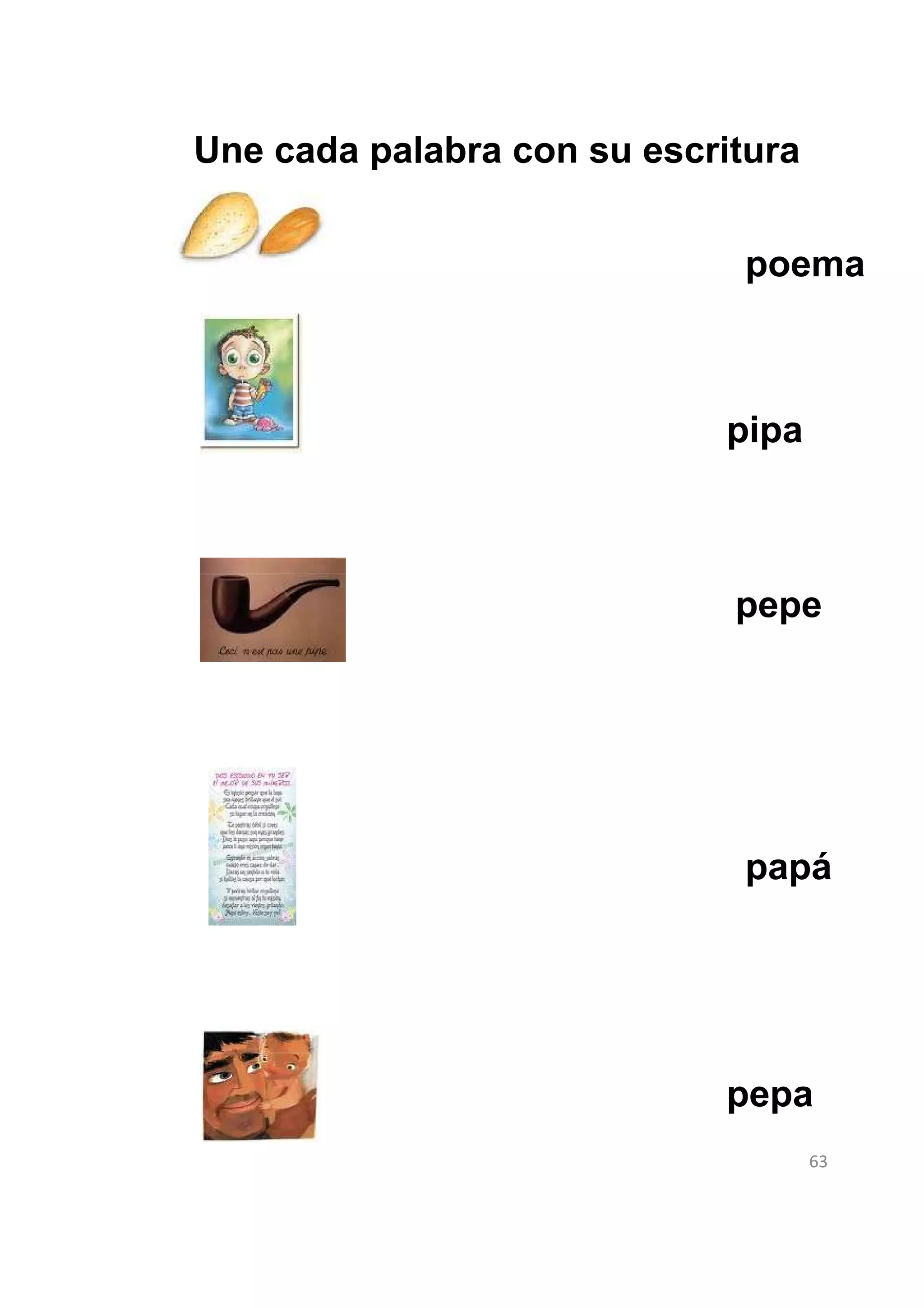 Une cada palabra con su escritura


                              poema



                            pipa



                             pepe




                              papá




                            pepa
                                    63
 