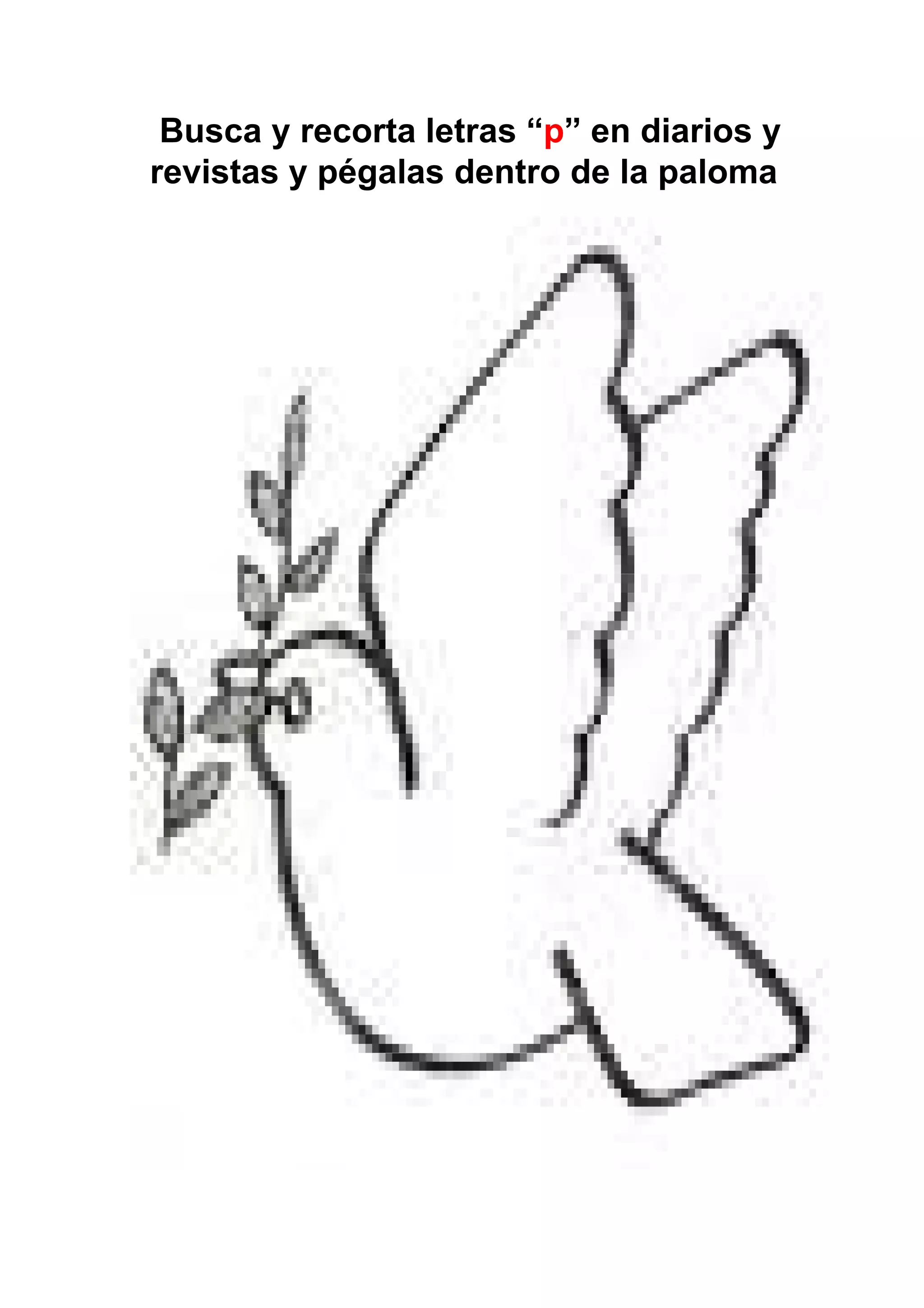 Busca y recorta letras “p” en diarios y
revistas y pégalas dentro de la paloma




                                           8
 
