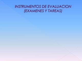 INSTRUMENTOS DE EVALUACION    (EXAMENES Y TAREAS)