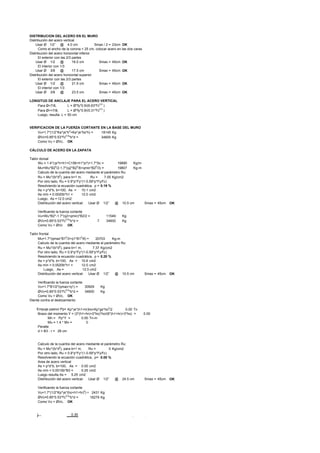DISTRIBUCION DEL ACERO EN EL MURO
Distribución del acero vertical
Usar Ø 1/2'' @ Smax / 2 = 23cm OK
Como el ancho de la corona > 25 cm, colocar acero en las dos caras
Distribución del acero horizontal inferior
El exterior con las 2/3 partes
Usar Ø 1/2 @ Smax = 45cm OK
El interior con 1/3
Usar Ø 3/8 @ Smax = 45cm OK
Distribución del acero horizontal superior
El exterior con las 2/3 partes
Usar Ø 1/2 @ Smax = 45cm OK
El interior con 1/3
Usar Ø 3/8 @ Smax = 45cm OK
LONGITUD DE ANCLAJE PARA EL ACERO VERTICAL
Para Ø<7/8, L = Ø*fy*0.9/(6.63*f'c0.5
)
Para Ø>=7/8, L = Ø*fy*0.9/(5.31*f'c0.5
)
Luego, resulta L =
VERIFICACION DE LA FUERZA CORTANTE EN LA BASE DEL MURO
Vu=1.7*(1/2*Ka*γs*h2
+Ka*γs*hs*h) = 18145 Kg
ØVc=0.85*0.53*f'c0.5
*b*d = 34600 Kg
Como Vu < ØVc, OK
CÁLCULO DE ACERO EN LA ZAPATA
Talón dorsal
Wu = 1.4*(γs*h+h1+C156+h1*γcº)+1.7*Sc = Kg/m
Mu=Wu*B22
/2-1.7*(q2*B22
/6+qmin*B22
/3) = Kg-m
Calculo de la cuantía del acero mediante el parámetro Ru:
Ru = Mu*/(b*d2
), para b=1 m, Ru = 7.05 Kg/cm2
Por otro lado, Ru = 0.9*p*Fy*(1-0.59*p*Fy/f'c)
Resolviendo la ecuación cuadrática, p =
As = p*d*b, b=100, As = 10.1 cm2
As mín = 0.0020b*h1 = 12.0 cm2
Luego, As =
Distribución del acero vertical: Usar Ø 1/2'' @ Smax = 45cm OK
Verificando la fuerza cortante
Vu=Wu*B2*-1.7*(q2+qmin)*B2/2 = Kg
ØVc=0.85*0.53*f'c0.5
*b*d = 7 Kg
Como Vu < ØVc OK
Talón frontal
Mu=1.7*(qmax*B12
/3+q1*B12
/6) = Kg-m
Calculo de la cuantía del acero mediante el parámetro Ru:
Ru = Mu*/(b*d2
), para b=1 m, Ru =7.37 Kg/cm2
Por otro lado, Ru = 0.9*p*Fy*(1-0.59*p*Fy/f'c)
Resolviendo la ecuación cuadrática, p =
As = p*d*b, b=100, As = 10.6 cm2
As mín = 0.0020b*h1 = 12.0 cm2
Luego, As =
Distribución del acero vertical: Usar Ø 1/2'' @ Smax = 45cm OK
Verificando la fuerza cortante
Vu=1.7*B1/2*(qmax+q1) = Kg
ØVc=0.85*0.53*f'c0.5
*b*d = Kg
Como Vu < ØVc, OK
Diente contra el deslizamiento
Empuje pasivo Pp= Kp*γs*(h1+hr)ho+Kp*gs*ho2
/2 0.00 Tn
Brazo del momento Y = (3*(h1+hr)+2*ho)*ho/(6*(h1+hr)+3*ho) =
Mn = Pp*Y = 0.00 Tn-m
Mu = 1.4 * Mn = 0
Peralte
d = B3 - r =
Calculo de la cuantía del acero mediante el parámetro Ru:
Ru = Mu*/(b*d2
), para b=1 m, Ru = 0 Kg/cm2
Por otro lado, Ru = 0.9*p*Fy*(1-0.59*p*Fy/f'c)
Resolviendo la ecuación cuadrática, p=
Area de acero vertical
As = p*d*b, b=100, As = 0.00 cm2
As mín = 0.0015b*B3 = 5.25 cm2
Luego resulta As = 5.25 cm2
Distribución del acero vertical: Usar Ø 1/2'' @ Smax = 45cm OK
Verificando la fuerza cortante
Vu=1.7*(1/2*Kp*γs*(ho+h1+hr)2
) = 2431 Kg
ØVc=0.85*0.53*f'c0.5
*b*d = 18279 Kg
Como Vu < ØVc, OK
0.30
17.5 cm
21.5 cm
4.0 cm
16.0 cm
20703
0.20 %
12.0 cm2
10.5 cm
23.5 cm
50 cm
19890
19807
0.19 %
11549
34600
12.0 cm2
10.5 cm
0.00
28 cm
0.00 %
24.5 cm
30929
34600
 