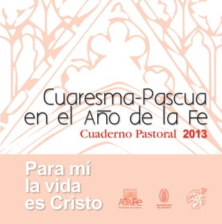 Cuaresma-Pascua
      Cuaderno Pastoral 2013

Para mí
la vida
es Cristo
 