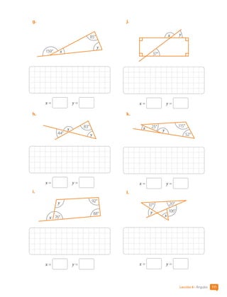 g.	
x
y
85°
159°
x =   y =
h.	
x
y
83°
44°
x =   y =
i.	
x
y 92°
88°
76°
x =   y =
j.	
y
x
37°
x =   y =
k.	
x 25°
52°
115°
y
x =   y =
l.	
x
y 106°
20°
37°
x =   y =
111
Lección 8 • Ángulos
CL0000000001374 MATE_6B_CA_U3A_7804.indd 111 11-12-20 16:08
 