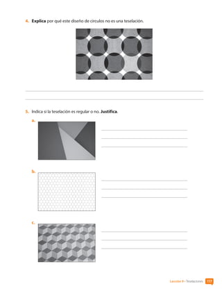 117
4.	 Explica por qué este diseño de círculos no es una teselación.
5.	 Indica si la teselación es regular o no. Justifica.
a.	
	
b.	
	
c.	
	
Lección 9 • Teselaciones 117
CL0000000001374 MATE_6B_CA_U3B_7760.indd 117 11-12-20 16:10
 