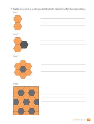 8.	 Explica los pasos de la construcción de la teselación mediante transformaciones isométricas.
Paso 1
	
Paso 2
	
Paso 3
	
Paso 4
	
Lección 9 • Teselaciones 119
CL0000000001374 MATE_6B_CA_U3B_7760.indd 119 11-12-20 16:10
 