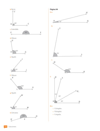 b.	Recto
D
C´
C
90º
c.	Extendido
E´ 180º E
d.	Obtuso
G´
G
H
100º
e.	Agudo
I´
J I
50º
f.	 Obtuso
130º
K´
L
K
g.	Agudo
55º
N M
M´
h.	Cóncavos
O´ P
O
195º
Página 94
6.  a. 
14º
R Q
Q´
b.	
78º
S
S´
c.	
Q´
Q
R
145º
7.	 Q´
Q´1
S
R Q
15º
45º
30º
8.  a. 
•	 12 ángulos.
•	 10 ángulos
•	 5 ángulos.
Solucionario
176
CL0000000001374 MATE_6B_CA_Solu_P3_7725.indd 176 11-12-20 16:13
 