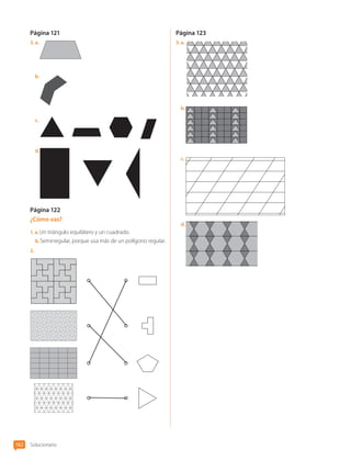 Página 121
3.  a. 
b.	
c.	
d.	
Página 122
¿Cómo vas?
1.  a. Un triángulo equilátero y un cuadrado.
b.	Semirregular, porque usa más de un polígono regular.
2.	
Página 123
3.  a. 
b.	
c.	
d.	
Solucionario
182
CL0000000001374 MATE_6B_CA_Solu_P3_7725.indd 182 11-12-20 16:13
 
