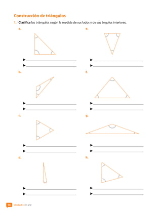 Construcción de triángulos
1.	 Clasifica los triángulos según la medida de sus lados y de sus ángulos interiores.
a.	
b.	
c.	
d.	
e.	
f.	
g.	
h.	
Unidad 3 • El arte
96
CL0000000001374 MATE_6B_CA_U3A_7804.indd 96 11-12-20 16:08
 