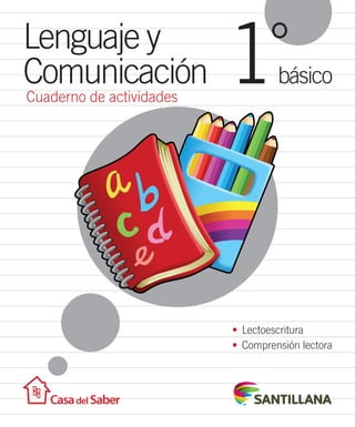 básico 1 
Lenguaje y 
Comunicación ° 
Cuaderno de actividades 
• Lectoescritura 
• Comprensión lectora 
 