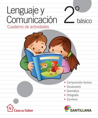 Lenguaje y 
Comunicación básico 2° 
Cuaderno de actividades 
• Comprensión lectora 
• Vocabulario 
• Gramática 
• Ortografía 
• Escritura 
 
