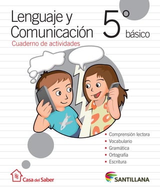 Lenguaje y 
Comunicación básico 5° 
Cuaderno de actividades 
• Comprensión lectora 
• Vocabulario 
• Gramática 
• Ortografía 
• Escritura 
 