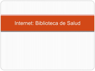 Internet: Biblioteca de Salud
 