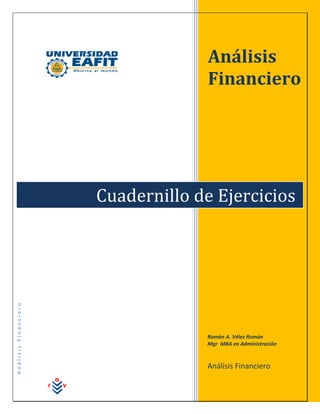 Análisis
                                    Financiero




                      Cuadernillo de Ejercicios
Análisis Financiero




                                   Román A. Vélez Román
                                   Mgr MBA en Administración


                                   Análisis Financiero
 