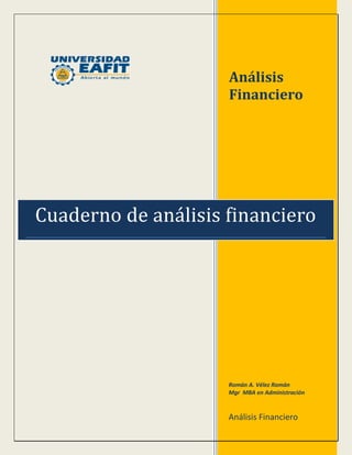 Análisis
                     Financiero




Cuaderno de análisis financiero




                     Román A. Vélez Román
                     Mgr MBA en Administración


                     Análisis Financiero
 