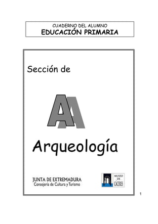 1
CUADERNO DEL ALUMNO
EDUCACIÓN PRIMARIA
Sección de
Arqueología
 