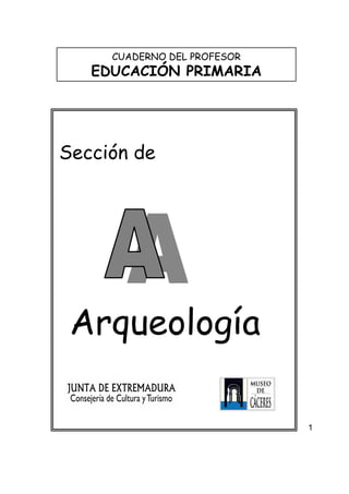 1
CUADERNO DEL PROFESOR
EDUCACIÓN PRIMARIA
Sección de
Arqueología
 