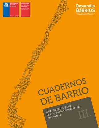 III.Orientaciones para
la Prevención Situacional
en Barrios
Registro de propiedad intelectual N° 228587 ISBN: 978-956-7674-82-4
 