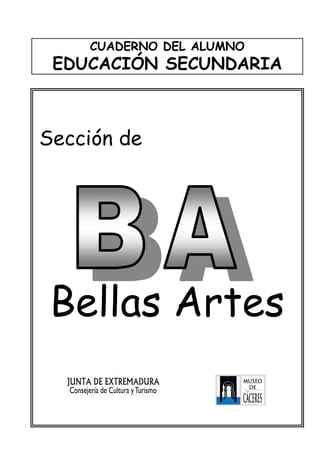 CUADERNO DEL ALUMNO
EDUCACIÓN SECUNDARIA
Sección de
Bellas Artes
 