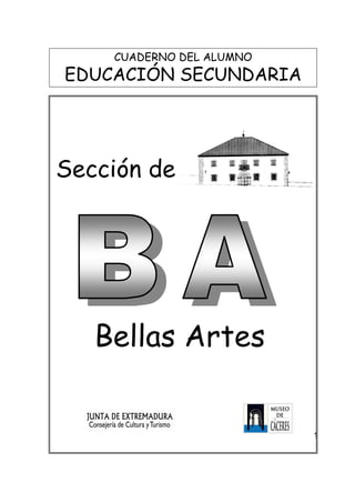 1
CUADERNO DEL ALUMNO
EDUCACIÓN SECUNDARIA
Sección de
Bellas Artes
 