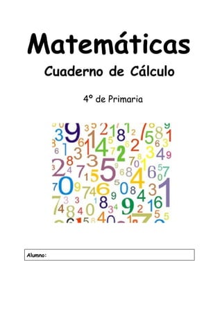 Matemáticas
Cuaderno de Cálculo
4º de Primaria
Alumno:
 