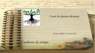 Cuaderno de campo
Curso de plantas silvestres
Ramales, Sábado, 21 de mayo 2016
 