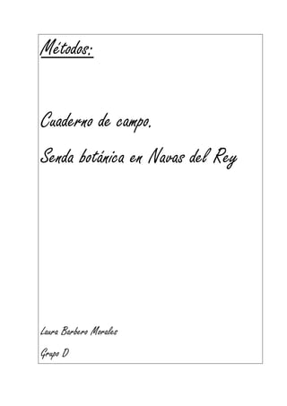 Métodos:


Cuaderno de campo.
Senda botánica en Navas del Rey




Laura Barbero Morales
Grupo D
 