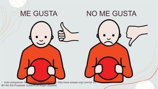 NO ME GUSTA
ME GUSTA
+ Autor pictogramas: Sergio Palao Origen: ARASAAC (http://www.arasaac.org) Licencia: CC
(BY-NC-SA) Propiedad: Gobierno de Aragón (España)
 
