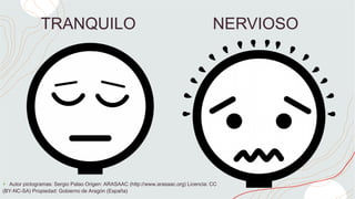 TRANQUILO NERVIOSO
+ Autor pictogramas: Sergio Palao Origen: ARASAAC (http://www.arasaac.org) Licencia: CC
(BY-NC-SA) Propiedad: Gobierno de Aragón (España)
 