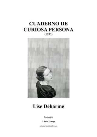 CUADERNO DE
CURIOSA PERSONA
(1933)
Lise Deharme
Traducción:
© Julio Tamayo
cinelacion@yahoo.es
 