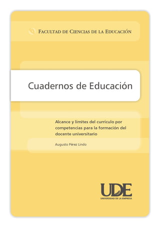 Augusto Pérez Lindo Alcance y límites del currículo por competencias para la formación del docente universitario
Facultad de Ciencias de la Educación de la UDE Cuadernos de Educación :: 0
 