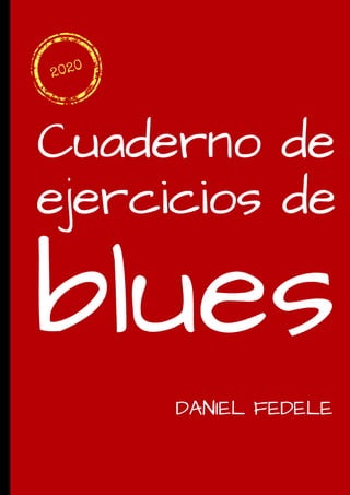 Cuaderno de
DANIEL FEDELE
ejercicios de
blues
2020
 
