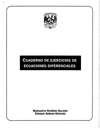 CUADERNO DE EJERCICIOS DE
ECUACIONES DIFERENCIALES
MARGARITA RAMÍREZ GALINDO
ENRIQUE ARENAS SÁNCHEZ
 