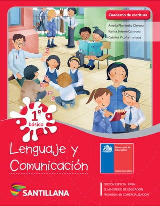 Lenguaje y
Comunicación
Cuaderno de escrituraCuaderno de escritura
básico
1º
1º
Amelia Plominsky Clavería
Karina Seleme Ca...