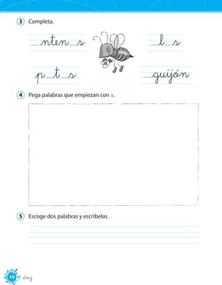 10 _diez
3	 Completa.
  _nten  _s
_p  _t  _s
  _l  _s
  _guijón
4	 Pega palabras que empiezan con a.
5	 Escoge dos palabras y escríbelas.
		
 