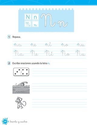 34 _treinta y _cuatro
N n
nN
1	 Repasa.
na	 ne	 ni	 no	 nu  
	Na	 Ne	 Ni	 No	 Nu
2	 Escribe oraciones usando la letra n.
	
	
	
 