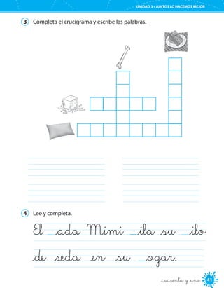 41
UNIDAD 3 • JUNTOS LO HACEMOS MEJOR
_cuarenta y _uno
3	 Completa el crucigrama y escribe las palabras.
	
	
	
	
4	 Lee y completa.
El _ada Mimi   _ila _su   _ilo
_de seda _en _su   _ogar.	
 