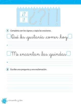 5252 _cincuenta y _dos
1	 Completa con los signos y copia las oraciones.
Qué _les _gustaría _comer _hoy
	
	
Me _encantan _las _guindas
2	 Escribe una pregunta y una exclamación.
	
	
!
!
¿?
 