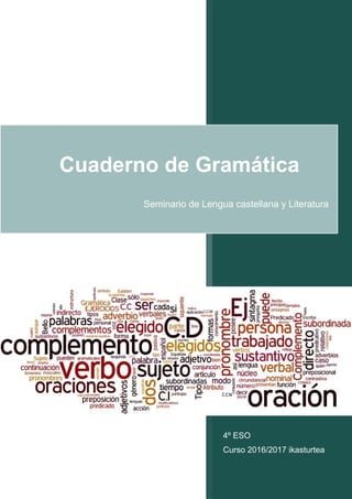 4º ESO
Curso 2016/2017 ikasturtea
Cuaderno de Gramática
Seminario de Lengua castellana y Literatura
 