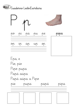 Cuaderno Lecto-Escritura




P p
po    pi    pa    pu       pe   pipa


op    ip    ap    up       ep



Epa, e
Pío, pío
P...