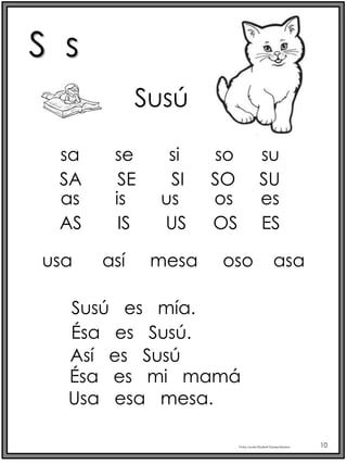 S s
Profra.LourdesElizabethOcampoMartínez 10
sa se si so su
Susú
SA SE SI SO SU
usa así mesa oso asa
Susú es mía.
Ésa es Susú.
Así es Susú
Ésa es mi mamá
Usa esa mesa.
as is us os es
AS IS US OS ES
 