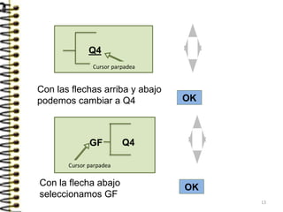 Con las flechas arriba y abajo
podemos cambiar a Q4 OK
GF
Con la flecha abajo
seleccionamos GF
OK
13
 