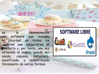 QUE ES?
es la denominación
del software que respeta
la libertad de todos los
usuarios que adquirieron el
producto y, por tanto, una vez
obtenido el mismo, puede ser
usado, copiado, estudiado,
modificado, y redistribuido
libremente de varias formas.
 