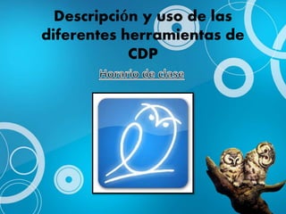 Descripción y uso de las
diferentes herramientas de
CDP
 