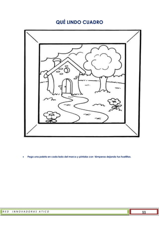 R E D I N N O V A D O R A S A T I C O 11
QUÉ LINDO CUADRO
 Pega una paleta en cada lado del marco y píntalas con témperas dejando tus huellitas.
 